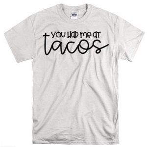 You had me at Tacos, Funny Food, Taco T Shirt